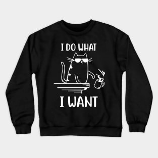 I Do What I Want - Funny Cool Cat Crewneck Sweatshirt